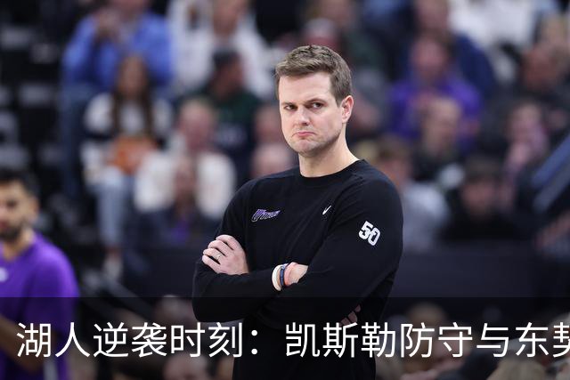 湖人逆袭时刻：凯斯勒防守与东契奇精准投篮的双重奏